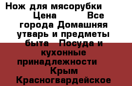 Нож для мясорубки zelmer › Цена ­ 300 - Все города Домашняя утварь и предметы быта » Посуда и кухонные принадлежности   . Крым,Красногвардейское